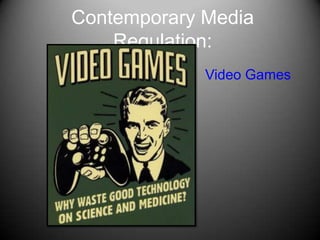 Contemporary Media
    Regulation:
             Video Games
 