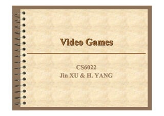 Video Games

     CS6022
Jin XU & H. YANG
 