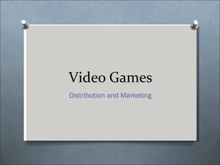 Video Games Distribution and Marketing 
