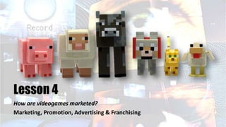 How are videogames marketed?
Marketing, Promotion, Advertising & Franchising
Lesson 4
 