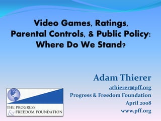Adam Thierer
               athierer@pff.org
Progress & Freedom Foundation
                     April 2008
                    www.pff.org
                                  1
 