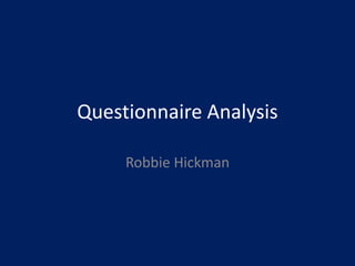 Questionnaire Analysis
Robbie Hickman
 