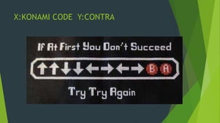 X:KONAMI CODE Y:CONTRA
 
