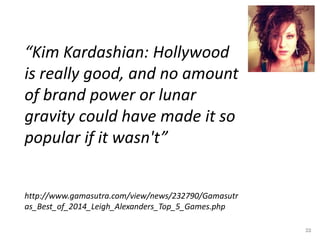 “Kim Kardashian: Hollywood
is really good, and no amount
of brand power or lunar
gravity could have made it so
popular if ...