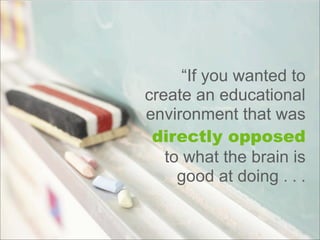 “. . . you would
probably design
something like a
modern
classroom.”

John Medina
Brain Rules
 