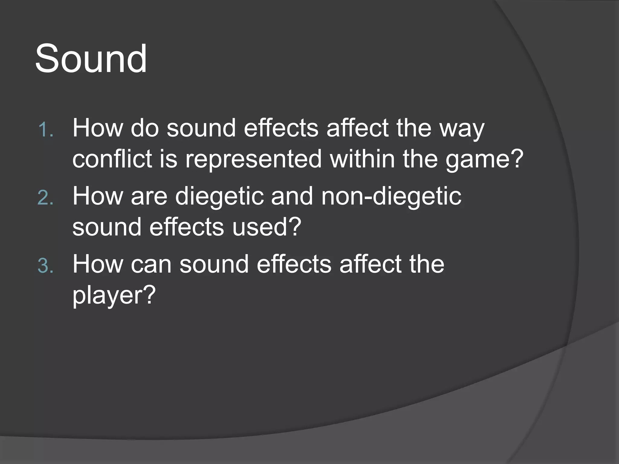 SoundHow do sound effects affect the way conflict is represented within the game?How are diegetic and non-diegetic sound effects used?How can sound effects affect the player?
