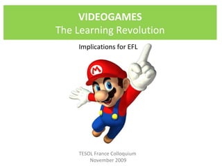 TESOL France Colloquium  November 2009 VIDEOGAMES The Learning Revolution Implications for EFL 