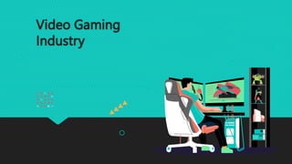 Video Gaming
Industry
 