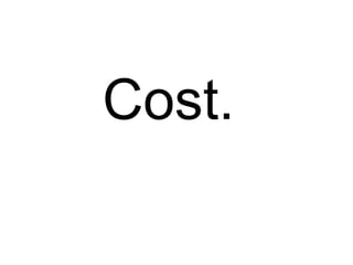 Cost.    