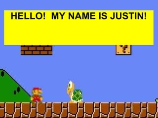 HELLO!  MY NAME IS JUSTIN! 