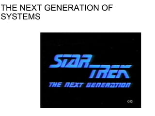 THE NEXT GENERATION OF SYSTEMS 