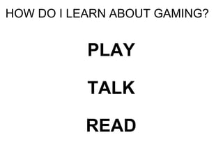 HOW DO I LEARN ABOUT GAMING? PLAY TALK READ 