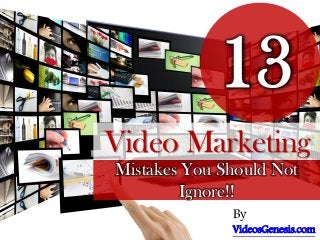 13
Video Marketing
Mistakes You Should Not
Ignore!!
By
VideosGenesis.com
 