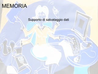 MEMORIA Supporto di salvataggio dati  
