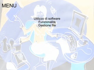 MENU    Utilizzo di software Funzionalità Gestione file 