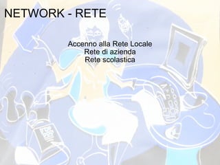 NETWORK - RETE Accenno alla Rete Locale Rete di azienda Rete scolastica 