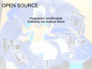 OPEN SOURCE Programmi modificabile Software con licenza libera 