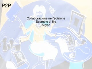 P2P Collaborazione nell'edizione Scambio di file Skype 
