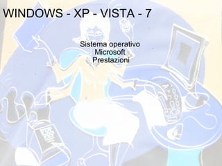 WINDOWS - XP - VISTA - 7 Sistema operativo  Microsoft  Prestazioni 