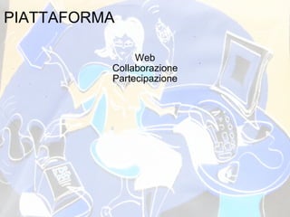 PIATTAFORMA Web Collaborazione Partecipazione 
