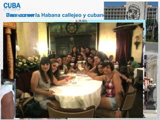 CUBA
Para comer…
Una vez en la Habana callejeo y cubaneo
 