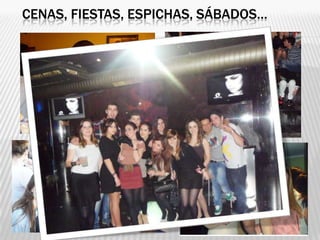 CENAS, FIESTAS, ESPICHAS, SÁBADOS…
 