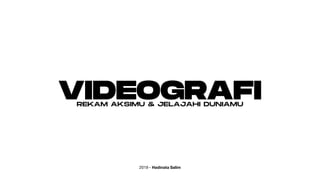 VIDEOGRAFIREKAM AKSIMU & JELAJAHI DUNIAMU
2019 - Hadinata Salim
 
