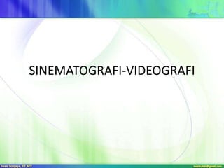 SINEMATOGRAFI-VIDEOGRAFI
 