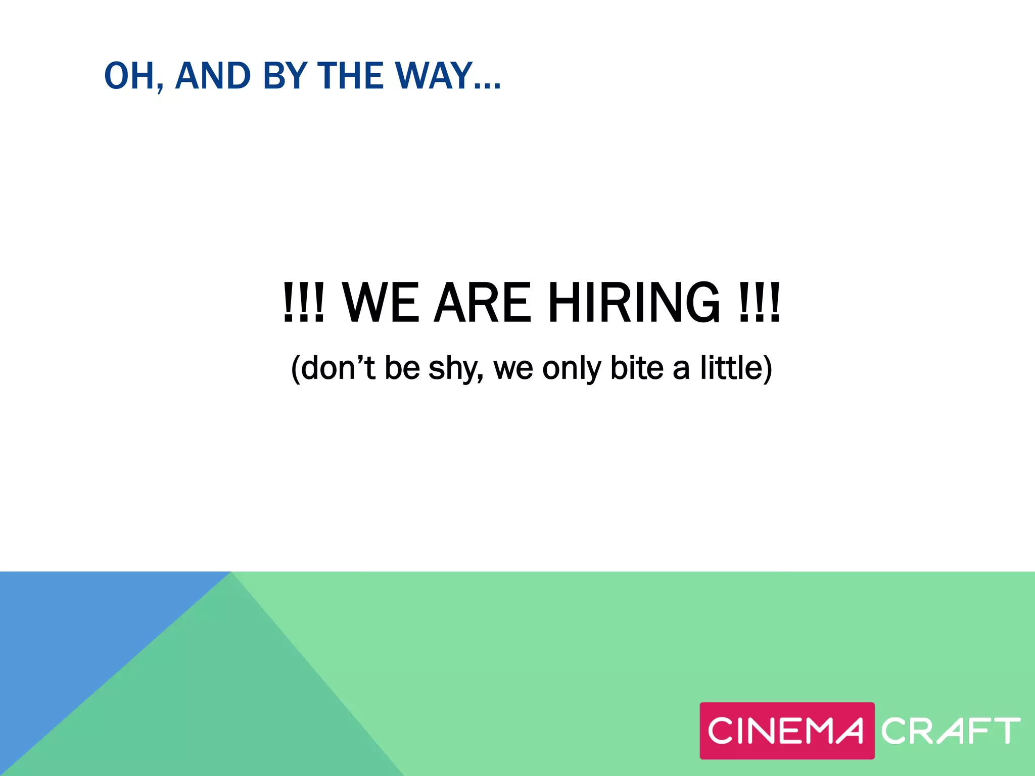 OH, AND BY THE WAY…

!!! WE ARE HIRING !!!
(don’t be shy, we only bite a little)

 