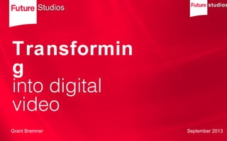studiosstudios
Transformin
g
into digital
video
StudiosStudios
Grant Bremner September 2013
 