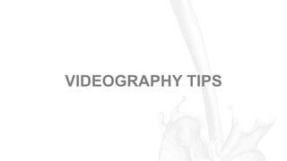 VIDEOGRAPHY TIPS
 