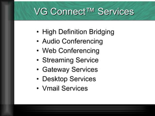 VG Connect™ Services High Definition Bridging Audio Conferencing Web Conferencing Streaming Service Gateway Services Desktop Services Vmail Services 