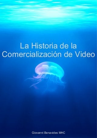 La Historia de la
Comercialización de Video
Giovanni Benavides MHC
 