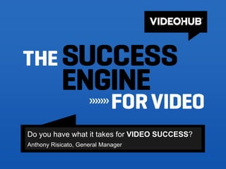 Do you have what it takes for VIDEO SUCCESS?
Anthony Risicato, General Manager
 