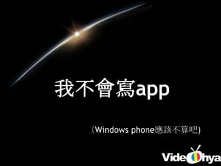 我不會寫app
 （Windows phone應該不算吧)
 