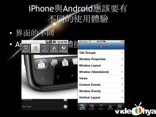 iPhone與Android應該要有
        不同的使用體驗
• 界面的不同
• Android多了實體按鍵操作
 
