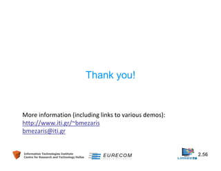 Thank you! 
More information (including links to various demos): 
http://www.iti.gr/~bmezaris 
bmezaris@iti.gr 
Information Technologies Institute 2.56 
Centre for Research and Technology Hellas 
