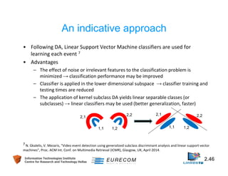 An indicative approach 
• Following DA, Linear Support Vector Machine classifiers are used for 
learning each event 7 
• A...
