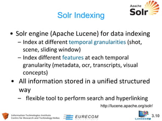 Information Technologies Institute 3.10 
Centre for Research and Technology Hellas 
Solr Indexing 
• 
Solr engine (Apache ...