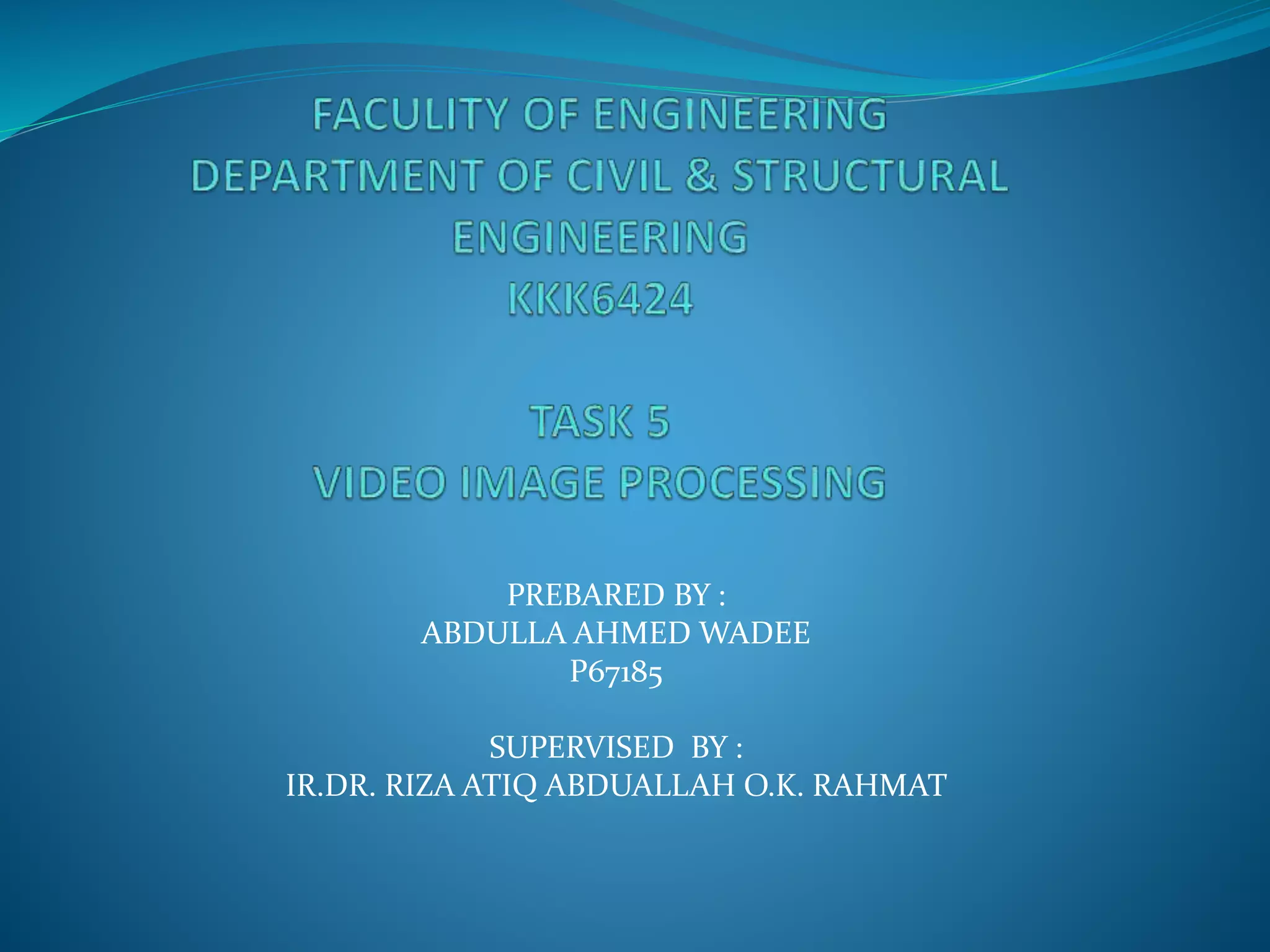 PREBARED BY :
ABDULLA AHMED WADEE
P67185
SUPERVISED BY :
IR.DR. RIZA ATIQ ABDUALLAH O.K. RAHMAT
 