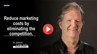 Reduce marketing
costs by
eliminating the
competition.
 
