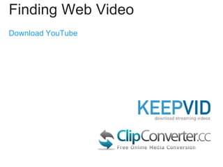 Finding Web Video
Download YouTube