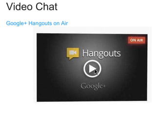 Video Chat
Google+ Hangouts on Air