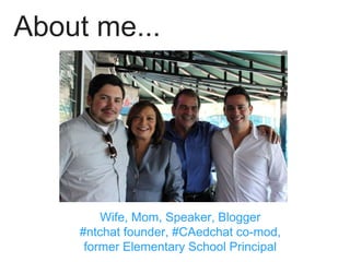 About me...
Wife, Mom, Speaker, Blogger
#ntchat founder, #CAedchat co-mod,
former Elementary School Principal