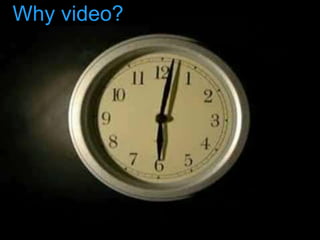 Why video?