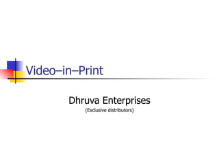 Video–in–Print  Dhruva Enterprises (Exclusive distributors) 