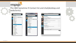 The IBM Sametime 9 Contact list and chat(desktop and
webclients)
14#engageug
 