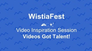 WistiaFest
Video Inspiration Session
Videos Got Talent!
🌈🦄✨
 