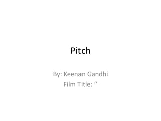 Pitch
By: Keenan Gandhi
Film Title: ‘’

 