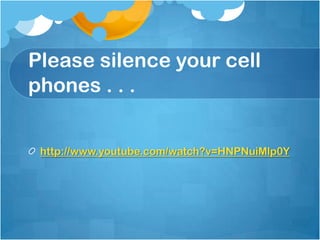 Please silence your cell
phones . . .


 http://www.youtube.com/watch?v=HNPNuiMlp0Y
 